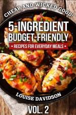 Cheap and Wicked Good! Vol. 2: 5-Ingredient Budget-Friendly Recipes for Everyday Meals af Louise Davidson