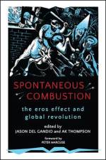 Spontaneous Combustion: The Eros Effect and Global Revolution af Jason Del Gandio