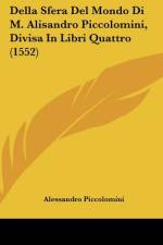 Della Sfera Del Mondo Di M. Alisandro Piccolomini, Divisa In Libri Quattro (1552) af Alessandro Piccolomini