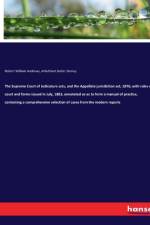 The Supreme Court of Judicature acts, and the Appellate jurisdiction act, 1876, with rules of court and forms issued in July, 1883, annotated so as to form a manual of practice, containing a comprehensive selection of cases from the modern reports af Robert William Andrews