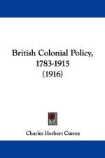 British Colonial Policy, 1783-1915 (1916) af Charles Herbert Currey