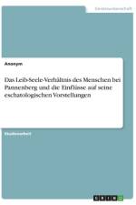 Das Leib-Seele-Verhältnis des Menschen bei Pannenberg und die Einflüsse auf seine eschatologischen Vorstellungen af Frieda von Meding