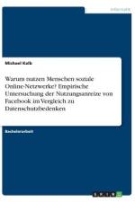 Warum nutzen Menschen soziale Online-Netzwerke? Empirische Untersuchung der Nutzungsanreize von Facebook im Vergleich zu Datenschutzbedenken af Michael Kalb