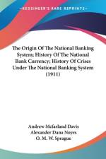 The Origin Of The National Banking System; History Of The National Bank Currency; History Of Crises Under The National Banking System (1911) af Andrew McFarland Davis