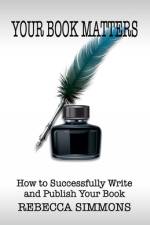 Your Book Matters: How To Successfully Write and Publish Your Book af Rebecca Simmons