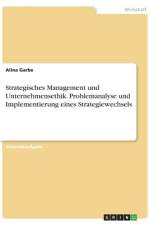 Strategisches Management und Unternehmensethik. Problemanalyse und Implementierung eines Strategiewechsels af Alina Garbe