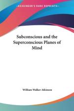 Subconscious and the Superconscious Planes of Mind af William Walker Atkinson