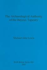 Archaeological Authority of the Bayeux Tapestry af Michael John Lewis