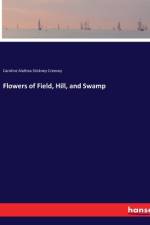 Flowers of Field, Hill, and Swamp af Caroline Alathea Stickney Creevey