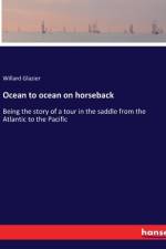 Ocean to ocean on horseback af Willard Glazier