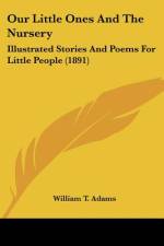 Our Little Ones And The Nursery af William T. Adams