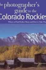 The Photographer's Guide to the Colorado Rockies: Where to Find Perfect Shots and How to Take Them af Don Mammoser