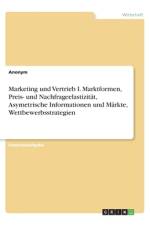 Marketing und Vertrieb I. Marktformen, Preis- und Nachfrageelastizität, Asymetrische Informationen und Märkte, Wettbewerbsstrategien af Anonym