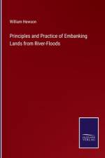 Principles and Practice of Embanking Lands from River-Floods af William Hewson