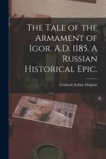The Tale of the Armament of Igor. A.D. 1185. A Russian Historical Epic. af Leonard Arthur Magnus