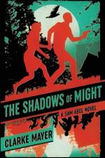 The Shadows of Might: A Sam Abel Novel af Clarke Mayer