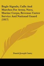 Bugle Signals, Calls And Marches For Army, Navy, Marine Corps, Revenue Cutter Service And National Guard (1917) af Daniel Joseph Canty