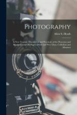Photography: A New Treatise, Theoretical and Practical, of the Processes and Manipulations On Paper, Dried and Wet: Glass, Collodio af Allen S. Heath