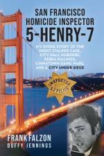 San Francisco Homicide Inspector 5-Henry-7: My Inside Story of the Night Stalker, City Hall Murders, Zebra Killings, Chinatown Gang Wars, and a City U af Frank Falzon
