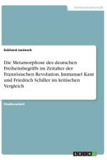 Die Metamorphose des deutschen Freiheitsbegriffs im Zeitalter der Französischen Revolution. Immanuel Kant und Friedrich Schiller im kritischen Vergleich af Eckhard Janiesch