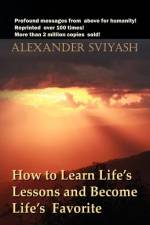 How to Learn Life's Lessons and Become Life's Favorite af Alexander Sviyash