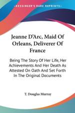 Jeanne D'Arc, Maid Of Orleans, Deliverer Of France af T. Douglas Murray