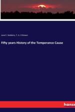 Fifty years History of the Temperance Cause af Jane E. Stebbins