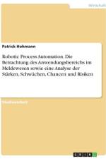 Robotic Process Automation. Die Betrachtung des Anwendungsbereichs im Meldewesen sowie eine Analyse der Stärken, Schwächen, Chancen und Risiken af Patrick Hohmann