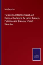 The Universal Masonic Record and Directory: Containing the Name, Business, Profession and Residence of each Subscriber af Leon Hyneman