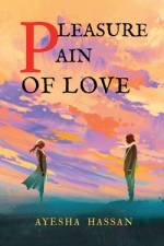 PLEASURE, PAIN OF LOVE af Ayesha Hassan
