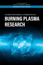 Final Report of the Committee on a Strategic Plan for U.S. Burning Plasma Research af National Academies Of Sciences Engineeri