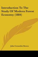 Introduction To The Study Of Modern Forest Economy (1884) af John Croumbie Brown