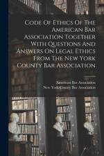 Code Of Ethics Of The American Bar Association Together With Questions And Answers On Legal Ethics From The New York County Bar Association af American Bar Association