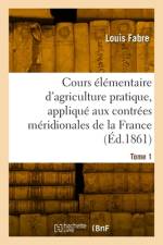 Cours élémentaire d'agriculture pratique, appliqué aux contrées méridionales de la France. Tome 1 af Louis Fabre