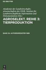 Agroselekt. Reihe 3: Tierproduktion, Band 34, Autorenregister 1989 af Institut für Landwirtschaftliche Information und Dokumentation Akademie der Landwirtschaftswissenschaften der DDR