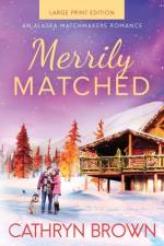 Merrily Matched: Large Print - An Alaska Matchmakers Romance Book 3.5 af Cathryn Brown