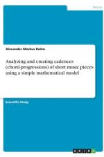 Analyzing and creating cadences (chord-progressions) of short music pieces using a simple mathematical model af Alexander Markus Rehm