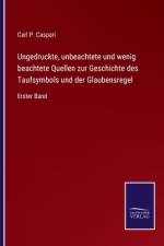 Ungedruckte, unbeachtete und wenig beachtete Quellen zur Geschichte des Taufsymbols und der Glaubensregel