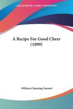 A Recipe For Good Cheer (1899) af William Channing Gannett