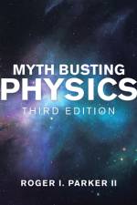 Myth Busting Physics af Roger I. Parker II