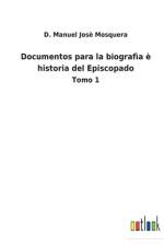 Documentos para la biografia e historia del Episcopado af D Manuel Jose Mosquera