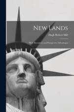 New Lands [microform]: Their Resources and Prospective Advantages af Hugh Robert Mill