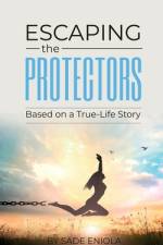 Escaping the Protectors: Based on a True-Life Story af Sade Eniola
