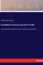 Foundations of Success and Laws of Trade af A Barrister-At-Law