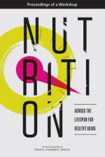 Nutrition Across the Lifespan for Healthy Aging: Proceedings of a Workshop af National Academies Of Sciences Engineeri