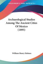 Archaeological Studies Among The Ancient Cities Of Mexico (1895) af William Henry Holmes