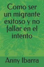 Como ser un migrante exitoso y no fallar en el intento af Anny Ibarra