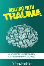 Dealing With Trauma: An Introductory Guide to Sharpen Your Practical Counselling Skills af Jimmy Henderson