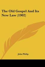 The Old Gospel And Its New Law (1902) af John Philip
