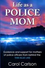 Life as a Police Mom: Guidance and Support for Mothers of Police Officers from Behind the Thin Blue Line af Carol Carlson
